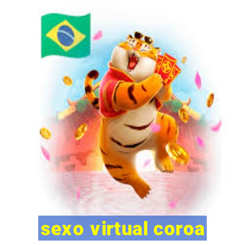 sexo virtual coroa